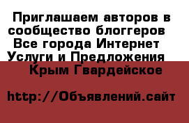 Приглашаем авторов в сообщество блоггеров - Все города Интернет » Услуги и Предложения   . Крым,Гвардейское